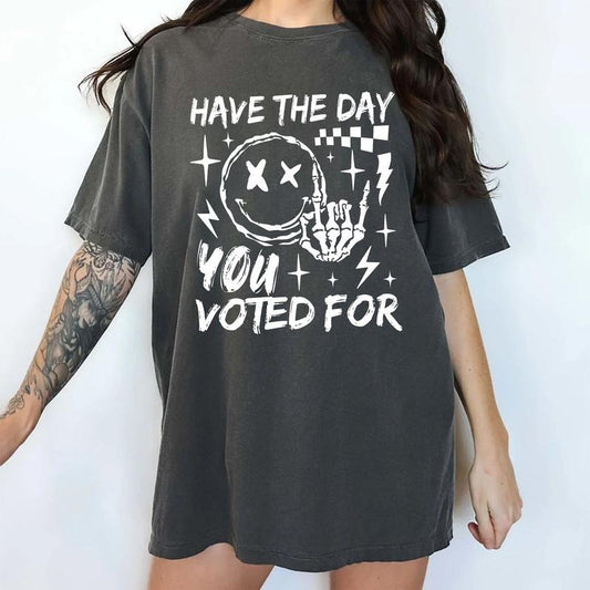 Have The Day You Voted For Comfort Colors Shirt, Funny Saractic Unisex T-shirt, Subtle FDT Graphic Tee, Sarcastic Meme Activist Clothing