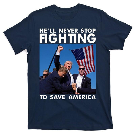 He Will Never Stop Fighting To Save America Donald Trump T-Shirt