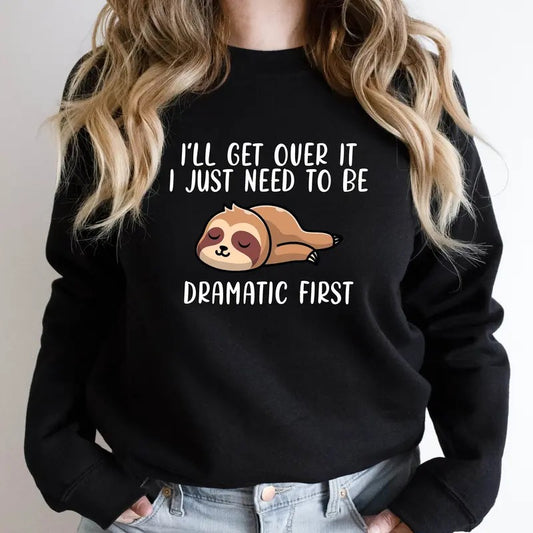 I 'll Get Over It I Just Need To Be Dramatic First Sweatshirt Shirt Cute Sloth Shirt Funny Sloth Sweatshirt Drama Queen Shirt  sweater and hoodie