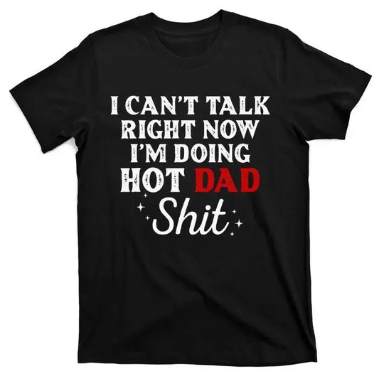 I CanT Talk Right Now IM Doing Hot Dad Shit T-Shirt, Funny letter Print T-shirt, Gift For Dad, Fathers Day Shirt, Wear Cotton Crewneck Menswear Top camoshirt Underwear Tshirt Streetwear Gamis comaracshirt Tropical Round Neck