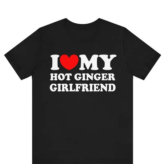 I Love My Hot Ginger Girlfriend Shirt , I Heart My Hot Girlfriend T-shirt ,I Love My Ginger , His and Hers Matching Tee, I Love Couples Tee,  Valentines Day, Gift For Couple, Autism Awareness Month, Trending shirt, Gift for him