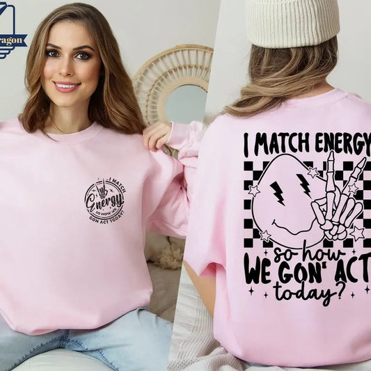 I Match Energy So How We Gon' To Act Today Sweatshirt I Match Energy Hoodie Funny Quote Hoodie Sarcastic Funny Shirt Skeleton Sweater