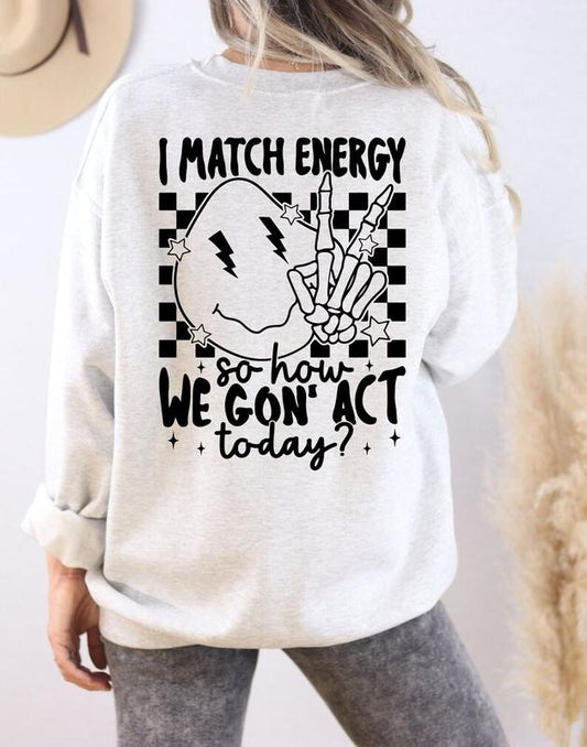 I Match Energy So How We Gon Act Today Sweatshirt, I Match energy Hoodie, Funny Sarcastic Shirt, Funny Sarcastic Women  sweater and hoodie
