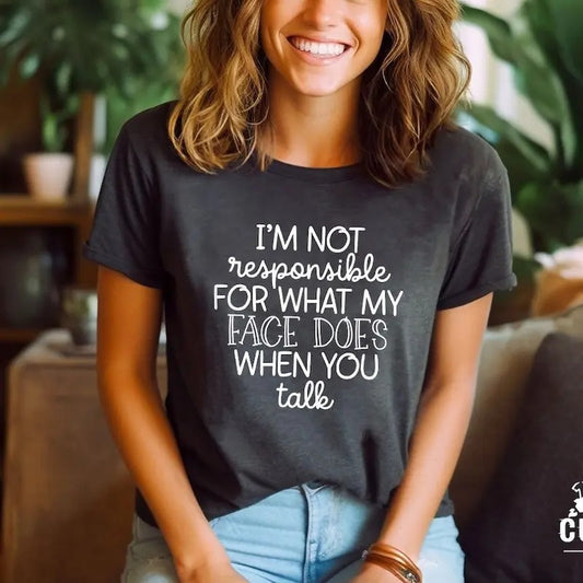 I'm Not Responsible For What My Face Does When You Talk T-Shirt