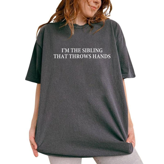 I'm The Sibling That Throws Hands Shirt, Sarcastic Sibling Graphic Printed Tee, Funny Unhinged Shirt, Family Unisex Tee, Comfy Fabric Graphic Tee, Women's Tops, Menswear, Womenswear, Cotton Soft Fabric Tee