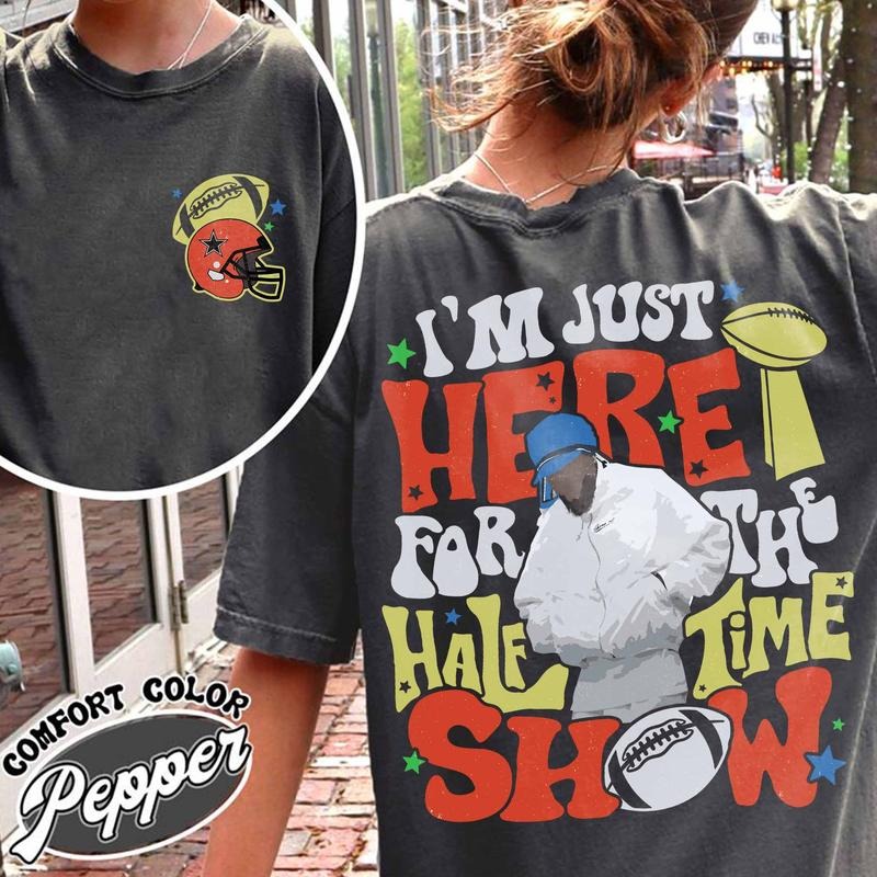 Im Just Here for the Halftime Show 2025 Shirt, Team Halftime Shirt, Here for the Halftime Show Tshirt, Football Shirt, Halftime Sunday Shirt