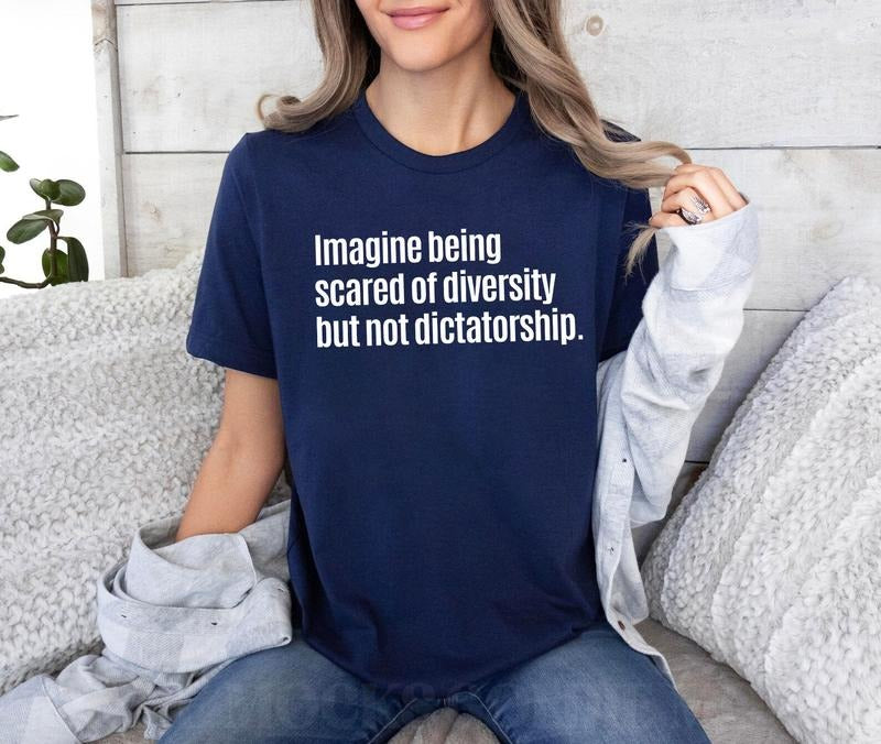 Imagine Being Scared Of Diversity But Not Dictatorship Shirt, Political Humor Shirt, Bold Statement Tee Gift, Hilarious Protest Shirt