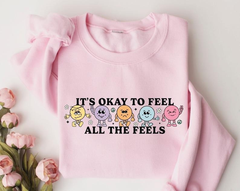 It's Okay To Feel All The Feels Sweatshirt, Your Feelings Matter, Feelings Sweater, Mental Health Matters,Therapy Sweatshirt, Feelings Hoodie and Sweater; T-shirt Cotton Menswear