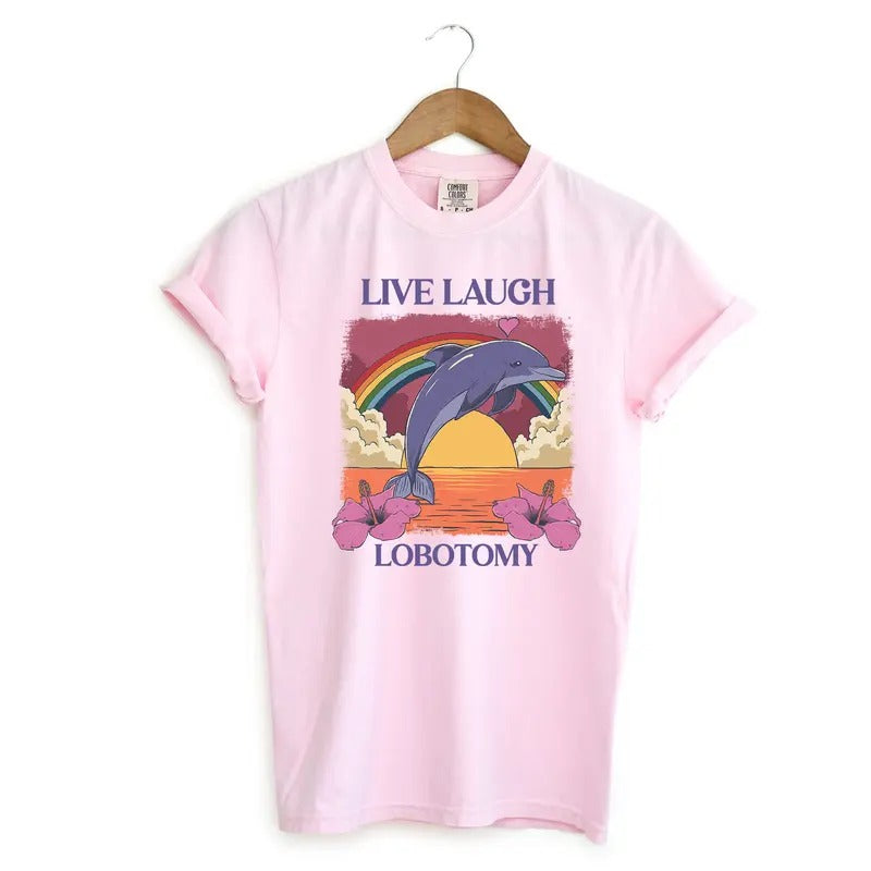 Live Laugh Lobotomy Funny Shirt, Dolphin Tshirt, Silly Comfort Colors Shirt