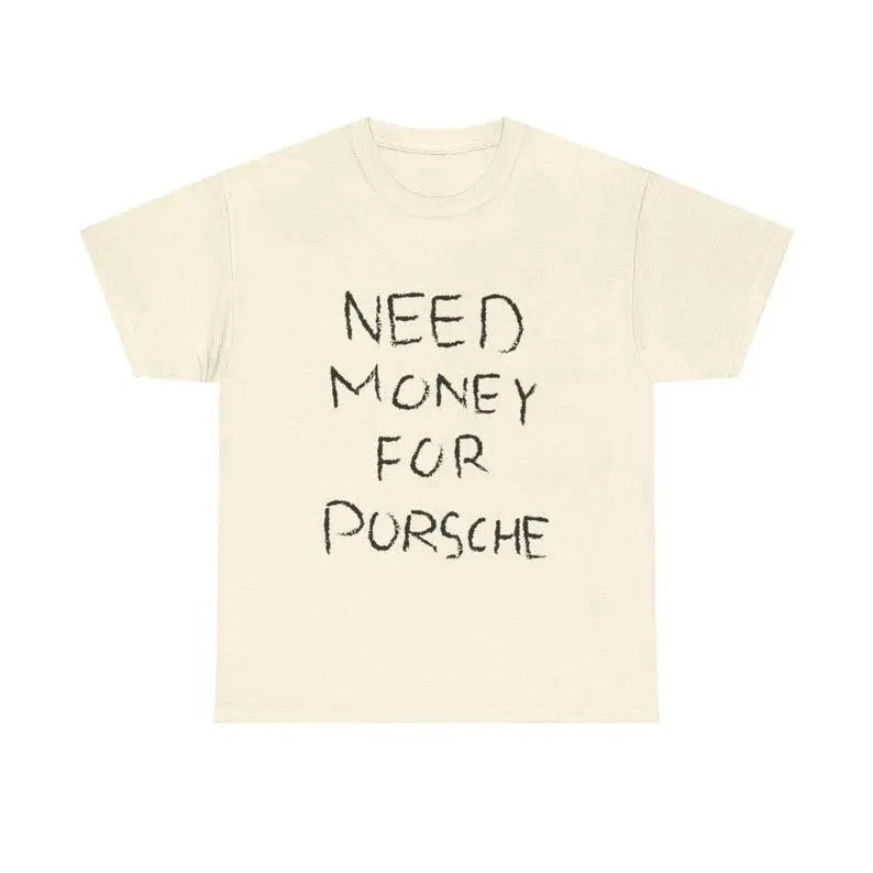 Need Money For Porsche Shirt, Baggy Fit Graphic Tee, 90s Shirt, Trendy Tshirt, Meme Shirt, Sarcasm Shirt, For Men, For Women