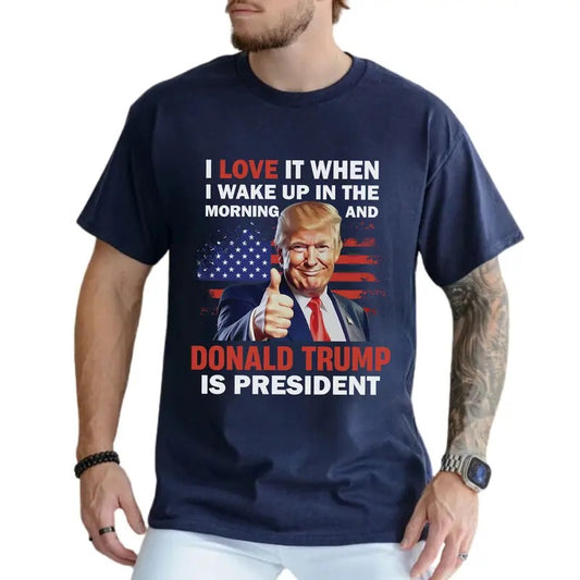 President Trummp Graphic Tee, I Love It When I Wake Up And Trummp Is President T-shirt, Supporter Unhinged Tee For Men, Funny Shirt, Gift For Him
