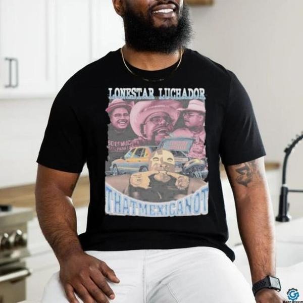 [Sale up to 50%]  That Mexican Ot Lonestar Luchador T-Shirt_Shirt Gift For Woman and Man Unisex T-Shirt