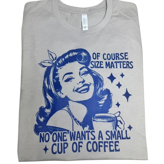 Size matters no one wants a small cup of coffee t-shirt - casual unisex T-shirt  - funny graphic tees  - women's clothing