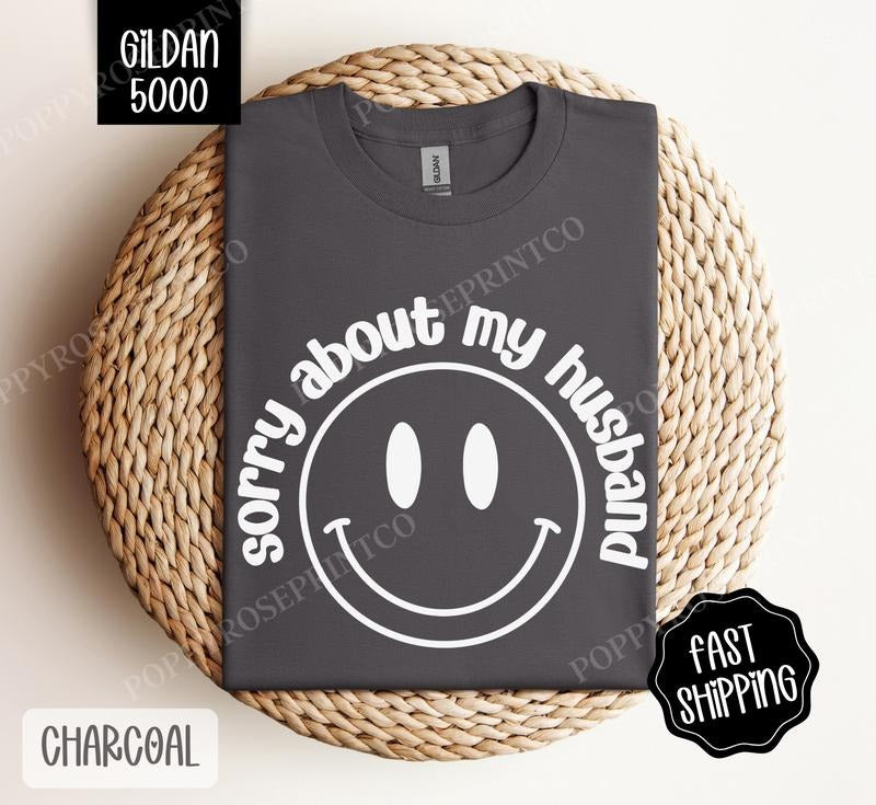 Sorry About My Husband Shirt Gildan, Funny Wife Tee, Women's Smiley Tshirt Plus Sizes, Gift for Her