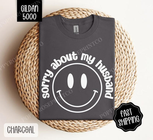 Sorry About My Husband Shirt Gildan, Funny Wife Tee, Women's Smiley Tshirt Plus Sizes, Gift for Her