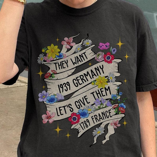 They Want 1939 Germany Let's Give Them 1789 France Floral Shirt, Feminine Ribbon & Flowers Tee, French Revolution Shirt Cotton Crewneck