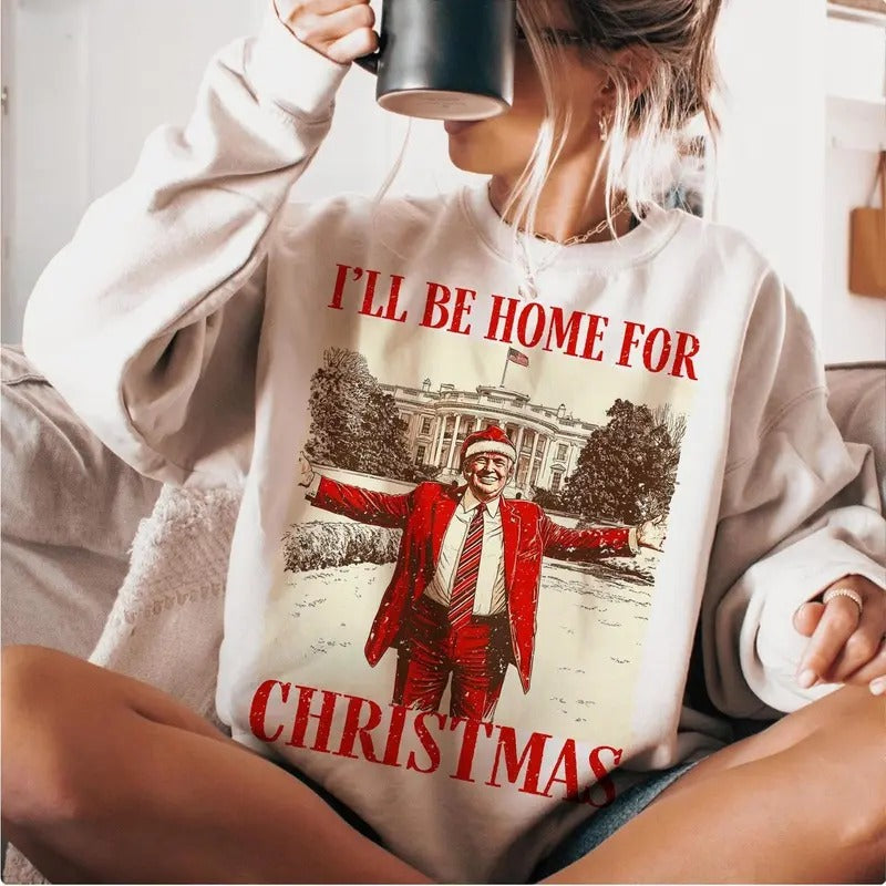 Trump I'll Be Home for Christmas Sweatshirt- Humorous Trump Christmas Sweatshirt