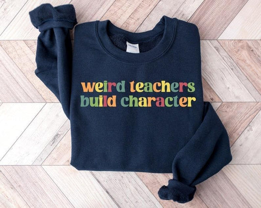 Weird Teachers Build Character Shirt, Teachers Sweatshirt, Teacher Gift, Teacher Appreciation Hoodie, Funny Teacher Tee, Sweatshirt, Hoodie