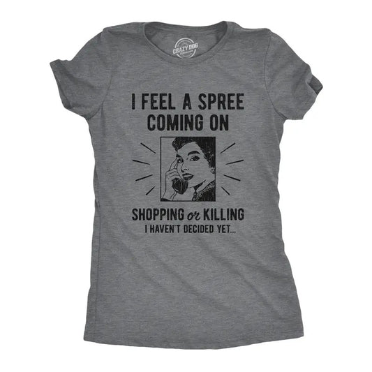 Womens I Feel A Spree Coming On Shopping Funny Sarcastic T-Shirt Hilarious Funny Womens T Shirts Cute Vintage Fashion T-Shirt Gift Dark Grey