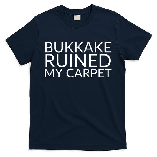 Bukkake Ruined My Carpet Funny Offensive Saying. T-Shirt