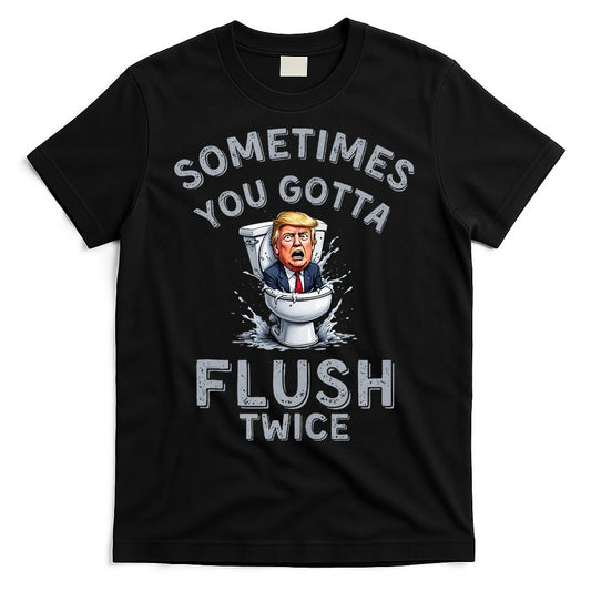 Funny Anti Trump Sometimes You Gotta Flush Twice T-Shirt