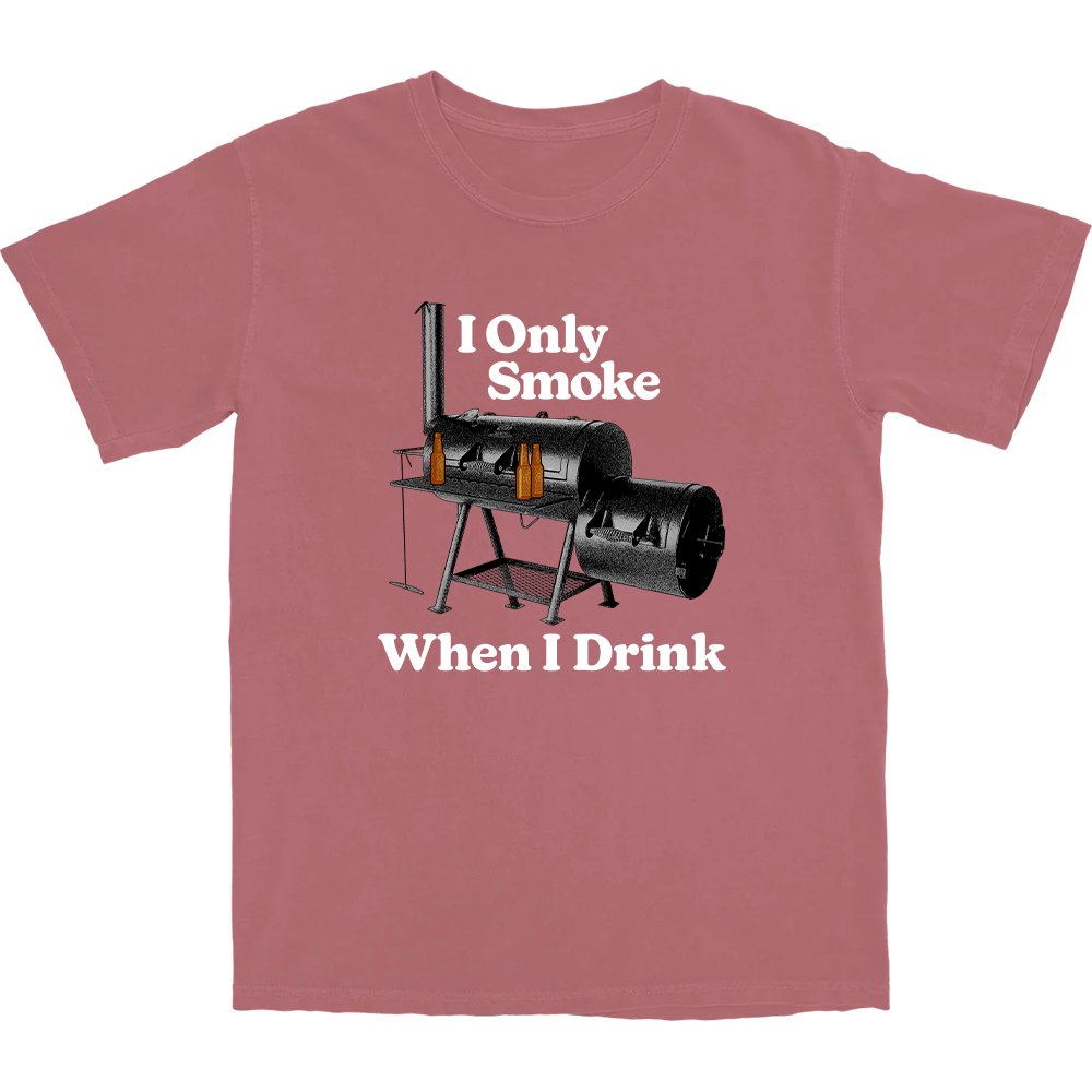 I Only Smoke When I Drink T Shirt