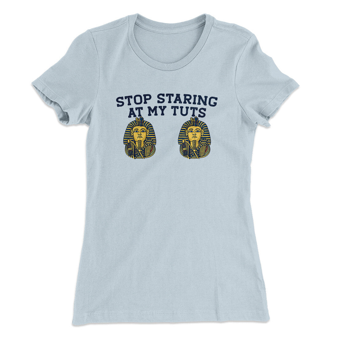 Stop Staring At My Tuts Women's T-Shirt