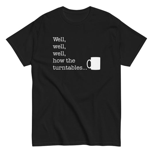Well, Well, Well, How The Turntables Men's Classic Tee