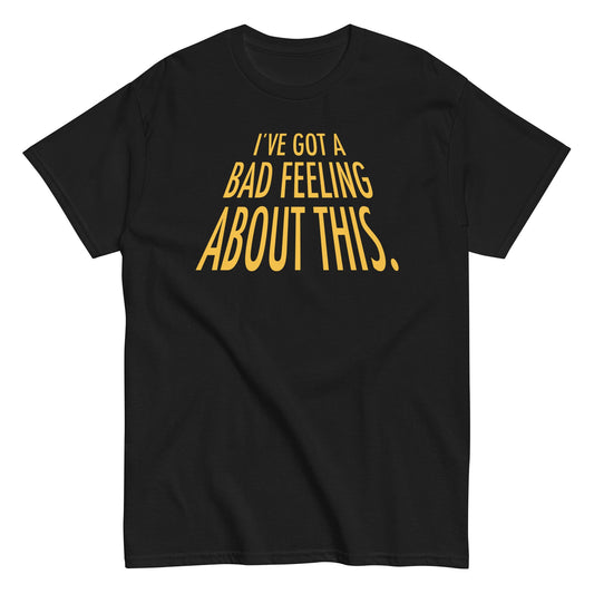 I've Got A Bad Feeling About This Men's Classic Tee