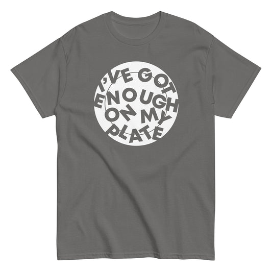 I've Got Enough On My Plate Men's Classic Tee