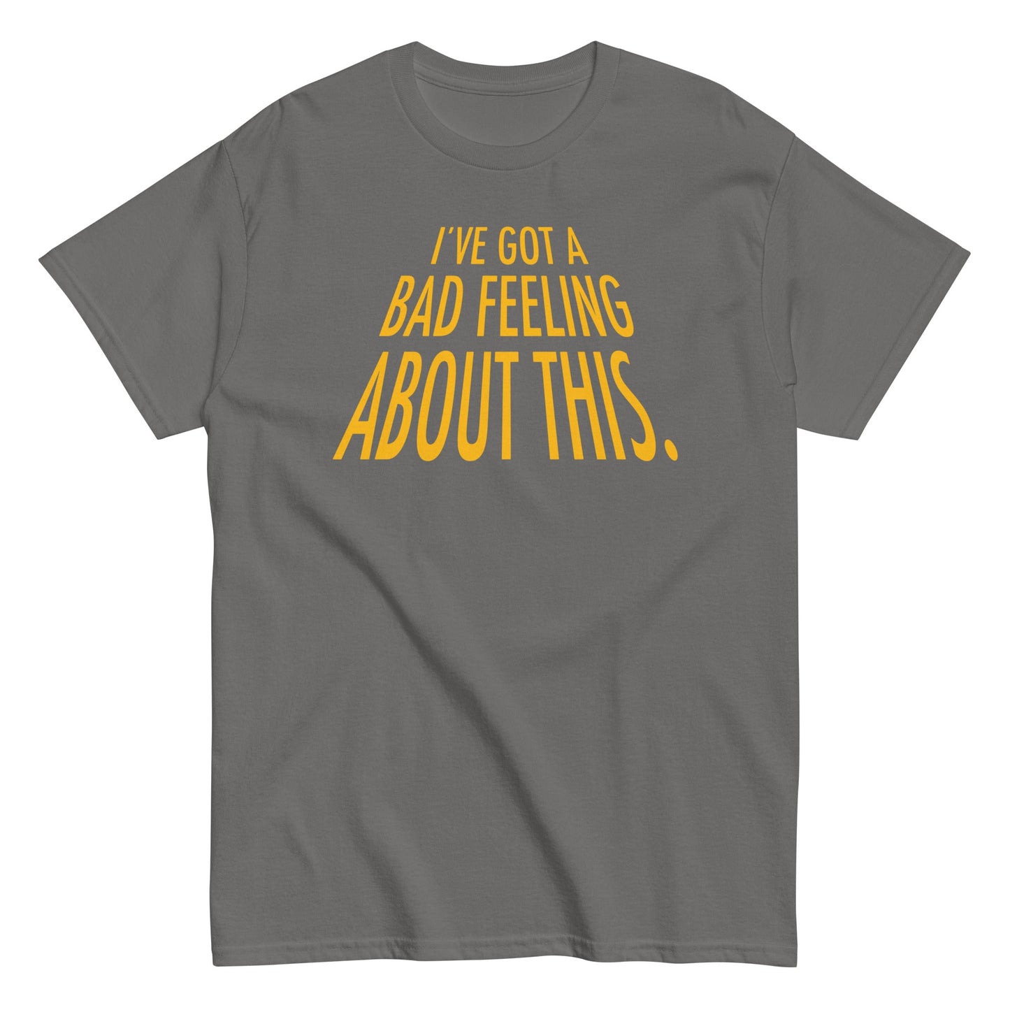 I've Got A Bad Feeling About This Men's Classic Tee