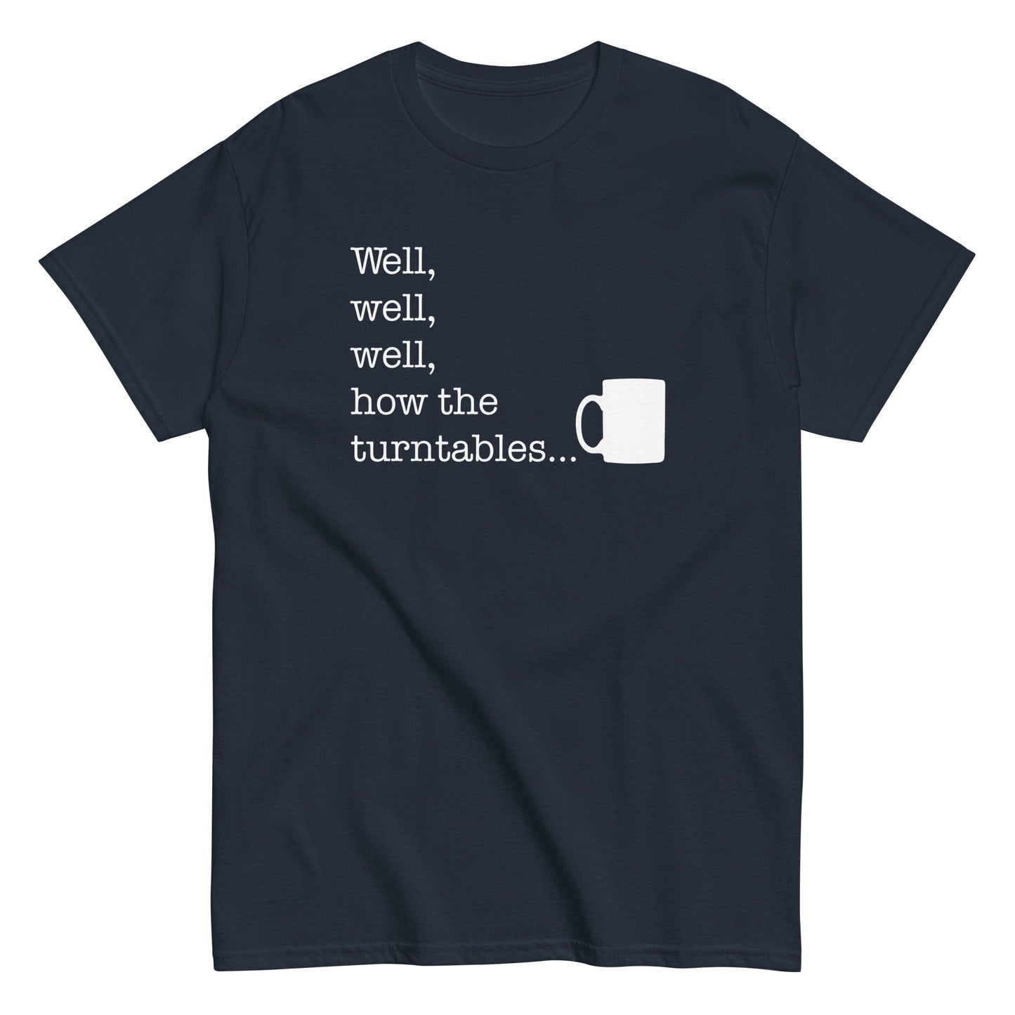 Well, Well, Well, How The Turntables Men's Classic Tee