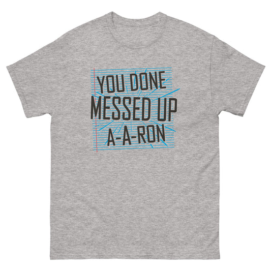 You Done Messed Up A-A-Ron Men's Classic Tee