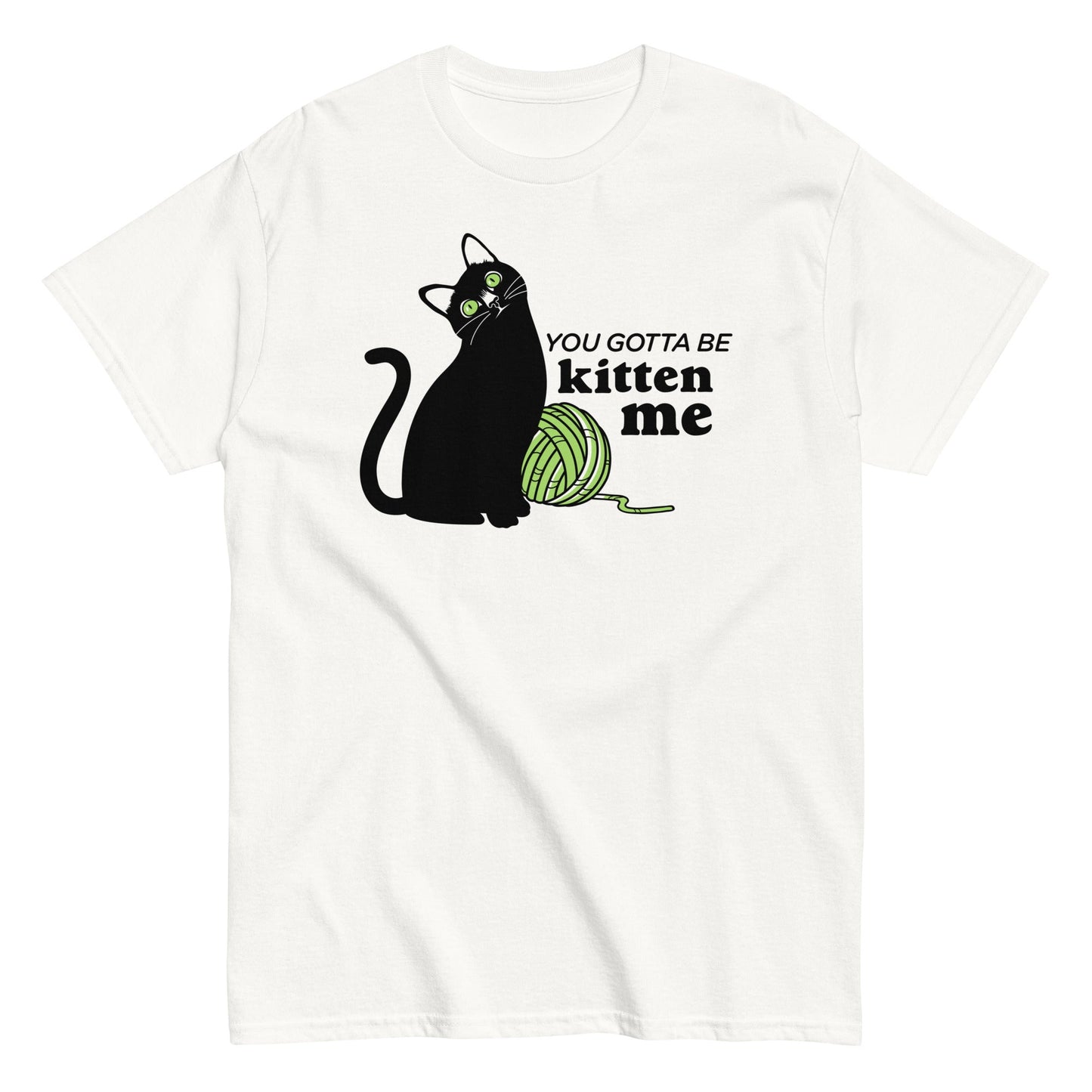 You Gotta Be Kitten Me Men's Classic Tee