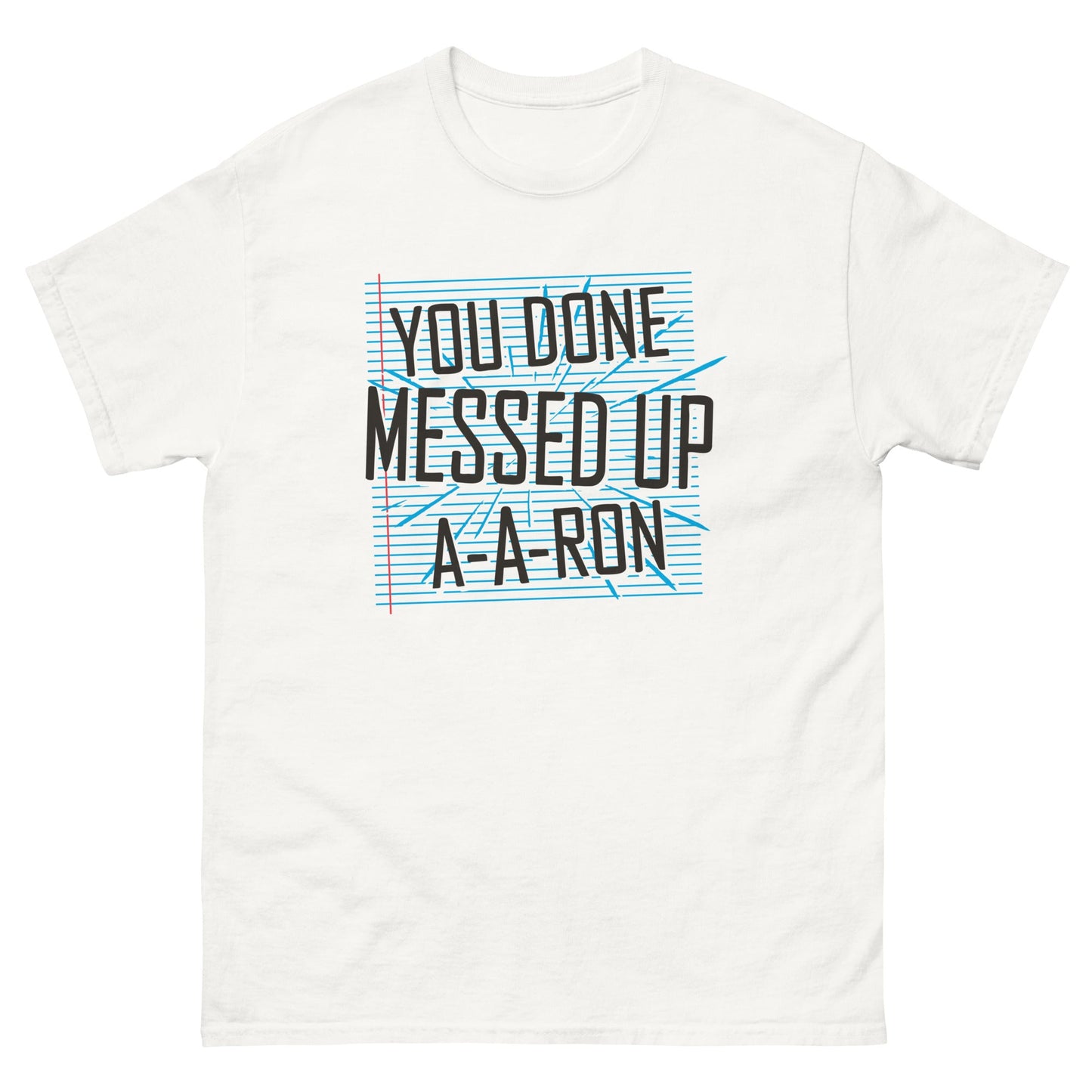 You Done Messed Up A-A-Ron Men's Classic Tee