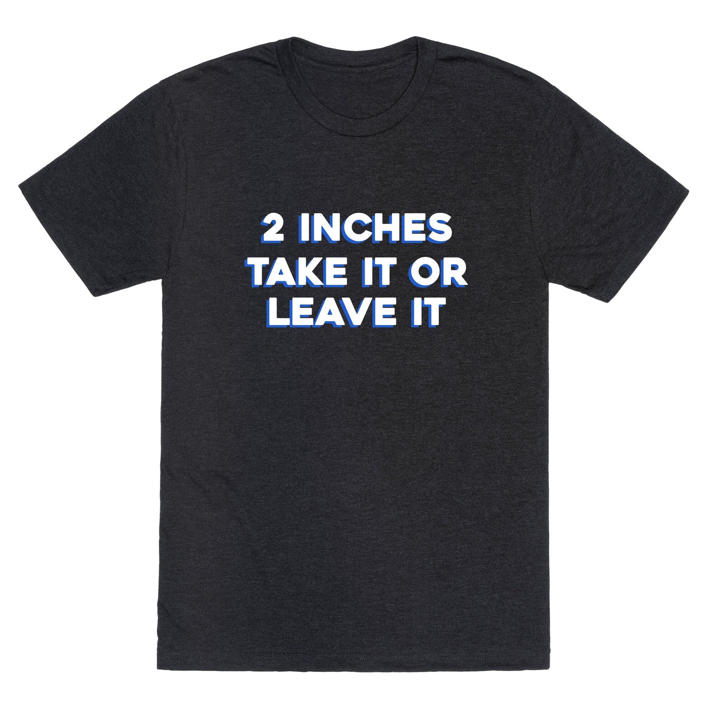 2 Inches Take It Or Leave It Unisex Triblend Tee
