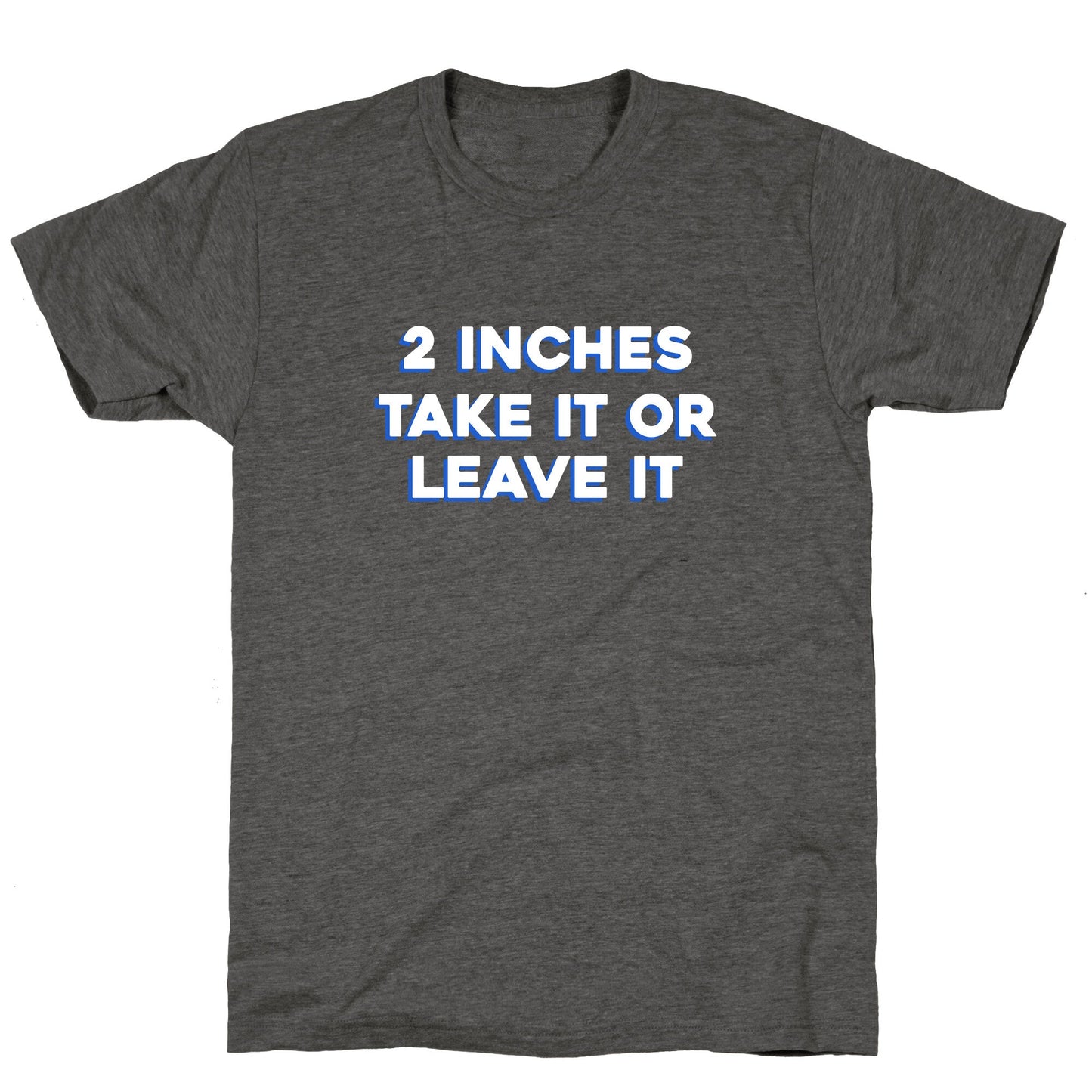 2 Inches Take It Or Leave It Unisex Triblend Tee