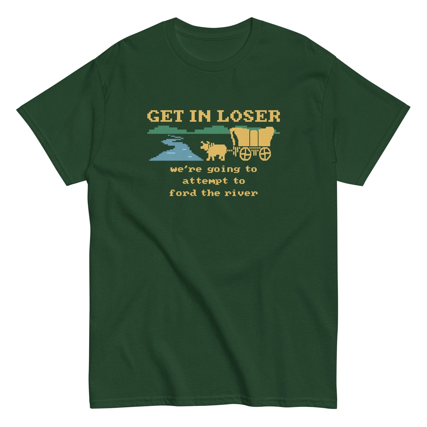 Get In Loser We're Going To Attempt To Ford The River Men's Classic Tee