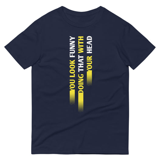 You Look Funny Doing That Men's Signature Tee
